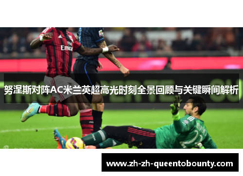 努涅斯对阵AC米兰英超高光时刻全景回顾与关键瞬间解析 努涅斯对阵AC米兰英超高光时刻全景回顾与关键瞬间解析