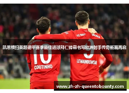 凯恩横扫英超德甲赛季最佳进球拜仁锋霸书写欧洲射手传奇新篇再启 凯恩横扫英超德甲赛季最佳进球拜仁锋霸书写欧洲射手传奇新篇再启