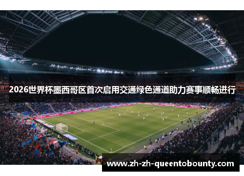 2026世界杯墨西哥区首次启用交通绿色通道助力赛事顺畅进行