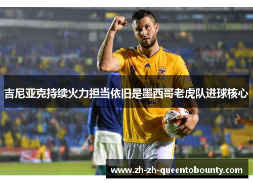 吉尼亚克持续火力担当依旧是墨西哥老虎队进球核心