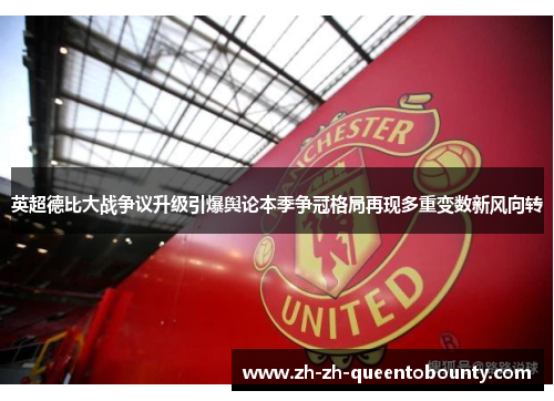 英超德比大战争议升级引爆舆论本季争冠格局再现多重变数新风向转 英超德比大战争议升级引爆舆论本季争冠格局再现多重变数新风向转